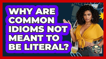 Why Are Common Idioms Not Meant To Be Literal? - Lexicon Lounge