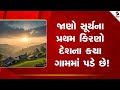 First Sunrise Village in India | જાણો સૂર્યના પ્રથમ કિરણો દેશના કયા ગામમાં પડે છે! | amazing facts