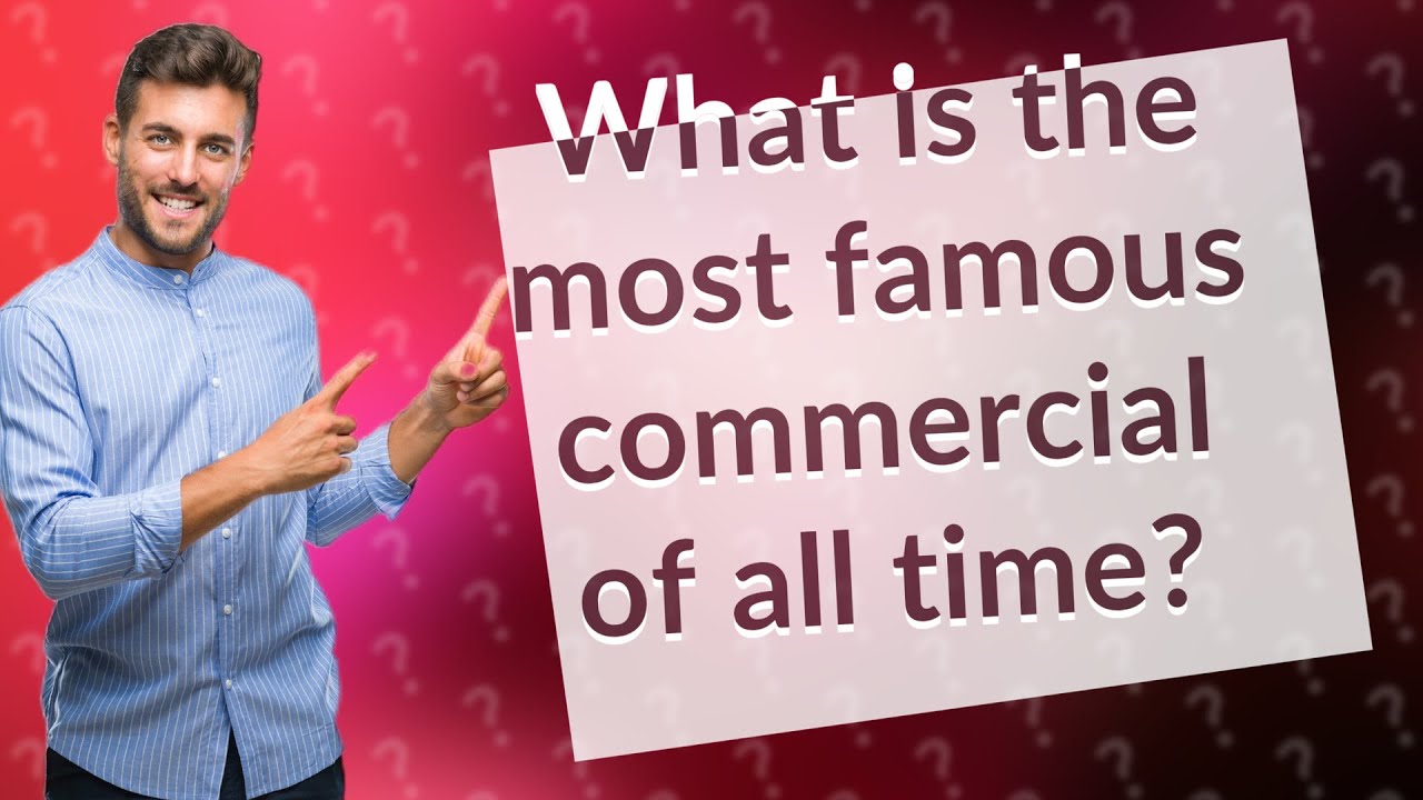 What is the most famous commercial of all time? YouTube