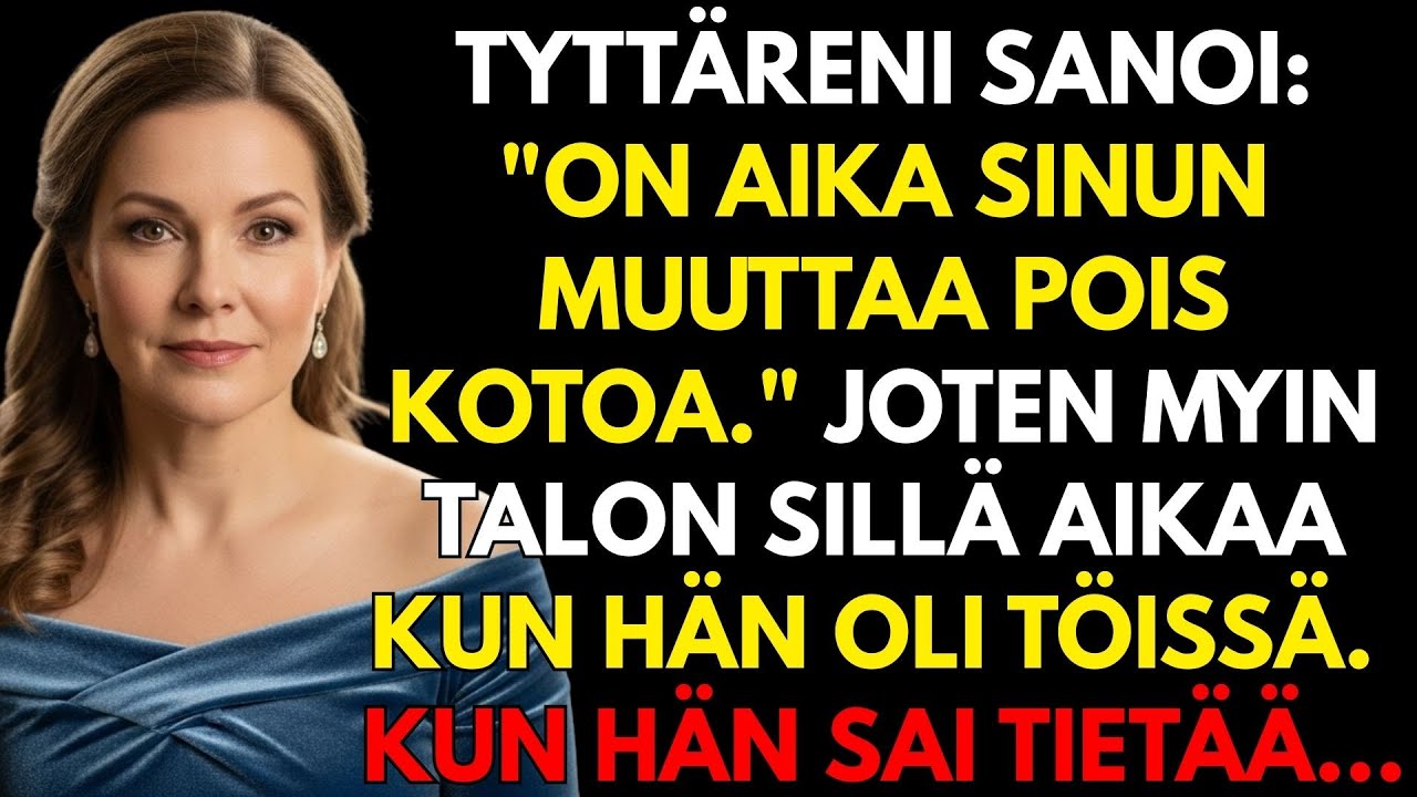 Tyttäreni sanoi, että oli aika minun muuttaa pois, joten myin talon hänen ollessaan töissä!