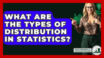 What Are The Types Of Distribution In Statistics? - The Friendly Statistician