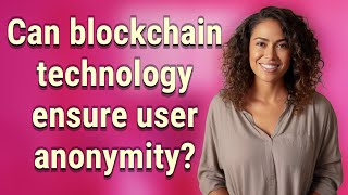 Can blockchain technology ensure user anonymity?