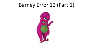Barney Error 12 Part 1