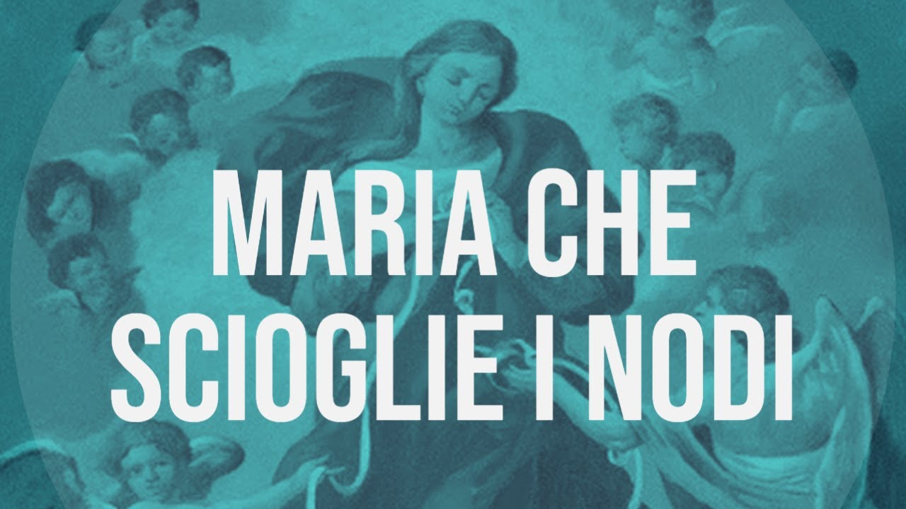 Preghiera a MARIA CHE SCIOGLIE I NODI, consigliata da PAPA FRANCESCO