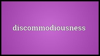 Discommodiousness Meaning
