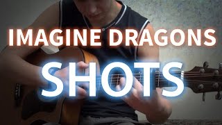 Imagine Dragons - Shots (Fingerstyle Cover)