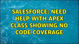 Salesforce: Need help with Apex class showing no code coverage (2 Solutions!!)
