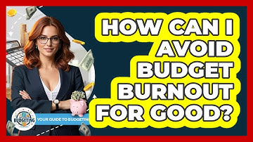 How Can I Avoid Budget Burnout For Good? - Your Guide to Budgeting