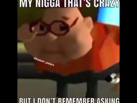 Carl Wheezer - My Nigga that's crazy, but I don't remember asking (Meme)