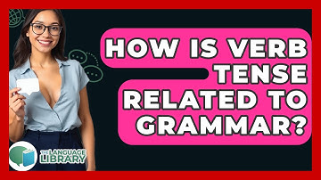 How Is Verb Tense Related To Grammar? - The Language Library