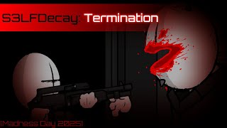 S3LFDecay: Termination [Madness Day 2025]