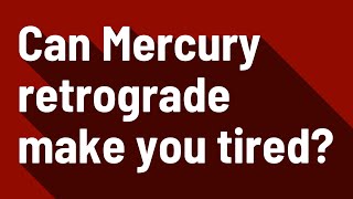 Can Mercury retrograde make you tired? Does Mercury Retrograde Make You Tired