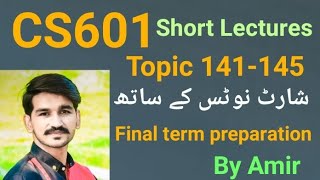 CS601 topic 141-145|cs601 Short lectures by Amir|topic 141 to 145 |cs601 final term preparation