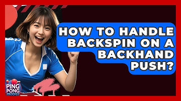 How To Handle Backspin On A Backhand Push? - Ping Pong Prodigy