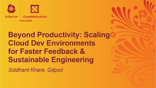 Beyond Productivity: Scaling Cloud Dev Environments for Faster Feedback & Sustaina... Siddhant Khare