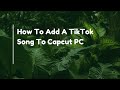 How To Add A TikTok Song To Capcut PC