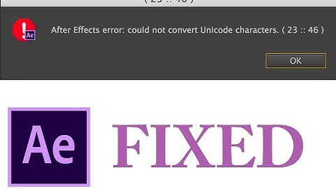 After Effects Error Could not convert Unicode Characters 23::46