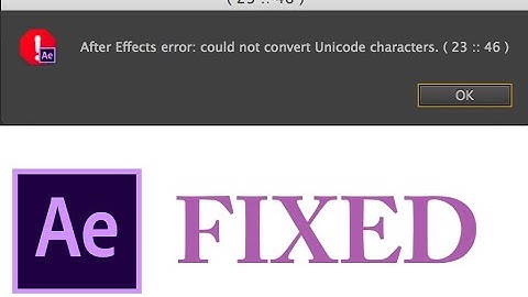 Lỗi after effect error could not convert unicode characters