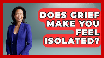 Does Grief Make You Feel Isolated? - Dealing With Grief Together