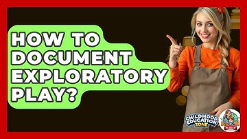 How To Document Exploratory Play? - Childhood Education Zone
