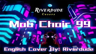 "Mob Choir 99" Full English Cover By: Riverdude