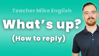 How to reply to WHAT'S UP in English