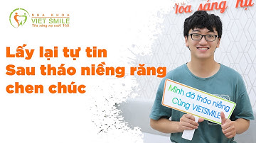 Lấy lại sự tự tin sau tháo niềng răng chen chúc - KH Đức Thắng
