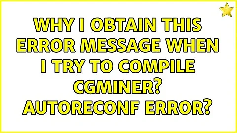 Why I obtain this error message when I try to compile cgminer? autoreconf error?