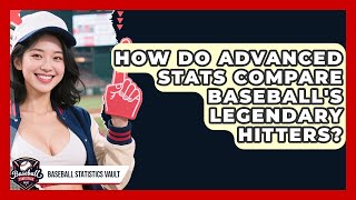 How Do Advanced Stats Compare Baseball's Legendary Hitters - Baseball Statistics Vault