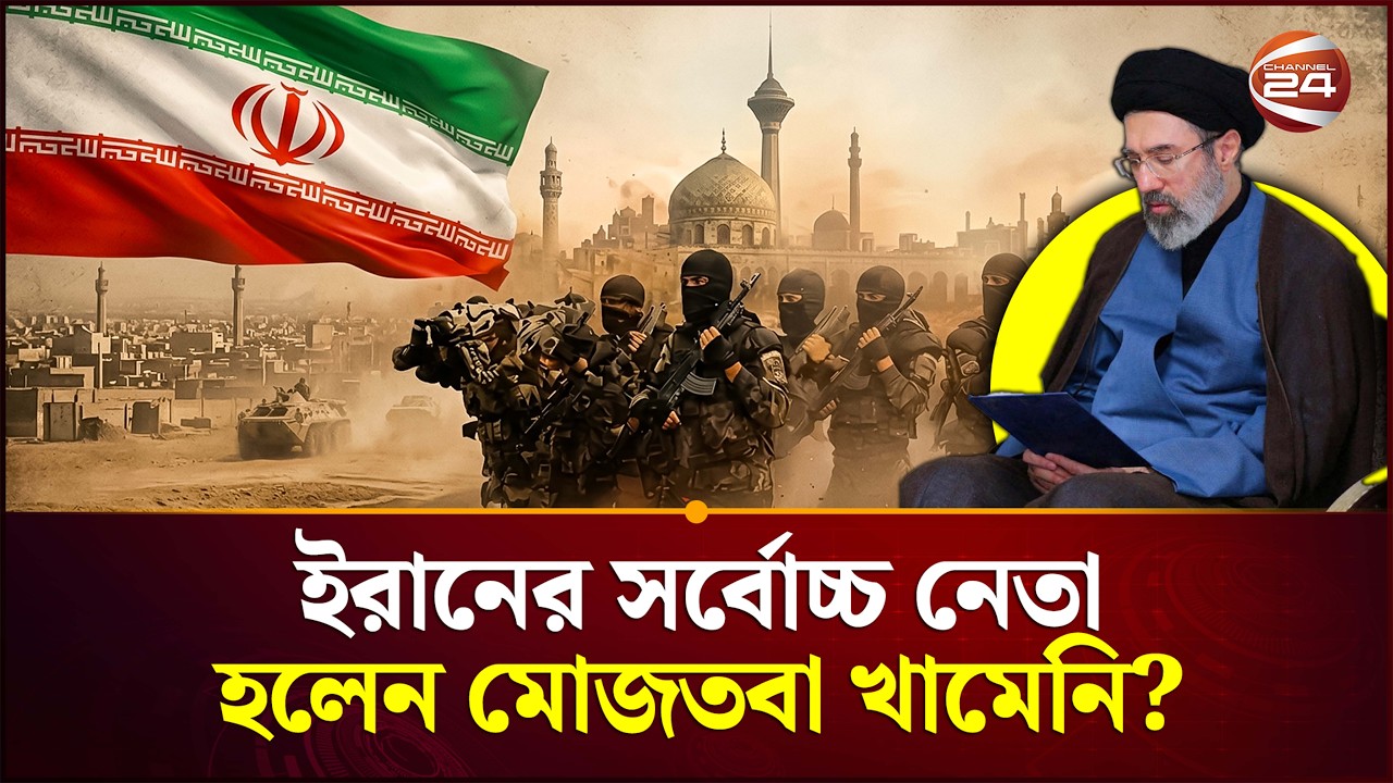ইরানের সর্বোচ্চ নেতা হলেন মোজতবা খামেনি?, ইরান ইন্টারন্যাশনালের দাবি ঘিরে চাঞ্চল্য | Channel 24