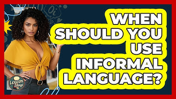 When Should You Use Informal Language? - Lexicon Lounge