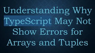 Understanding Why TypeScript May Not Show Errors for Arrays and Tuples