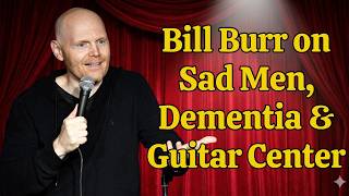 Bill Burr Stand-Up Comedy: Bill Burr on Sad Men, Dementia & Guitar Center