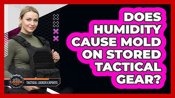 Does Humidity Cause Mold On Stored Tactical Gear?