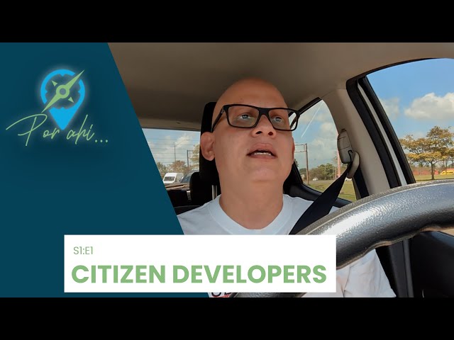 Por Ahí S1E1 - Citizen Developers