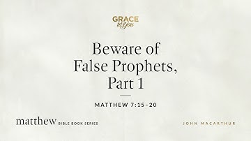Beware of False Prophets, Part 1 (Matthew 7:15–20) John MacArthur