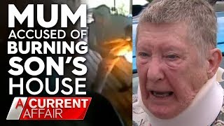 Son accuses mum of burning his house down | A Current Affair