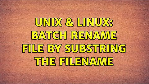 Unix & Linux: Batch rename file by substring the filename (3 Solutions!!)