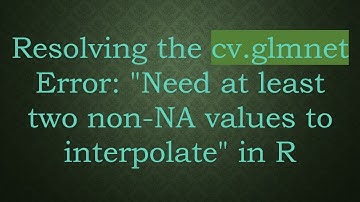 Resolving the cv.glmnet Error: "Need at least two non-NA values to interpolate" in R