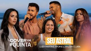 Seu Astral - Luiza Martins, @VitoreLuanOficial @DayeLara  - "COVER DE QUINTA"