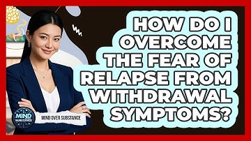 How Do I Overcome The Fear Of Relapse From Withdrawal Symptoms? - Mind Over Substance