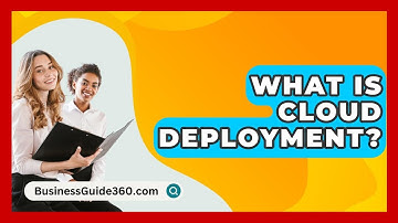 What Is Cloud Deployment? - BusinessGuide360.com