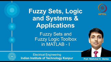 Lecture 3: Fuzzy Sets and Fuzzy Logic Toolbox in MATLAB - I By Prof. Nishchal K. Verma