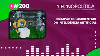 TECNOPOLÍTICA #200 - Os impactos ambientais da inteligência artificial