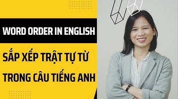 (Mẫu câu thông dụng) Sắp xếp trật tự từ trong câu Tiếng Anh | Word Order in English - Ms.Thu Nguyen