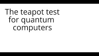 The Teapot Test For Quantum Computers