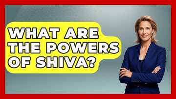 What Are The Powers Of Shiva? - Exploring Ancient Myths