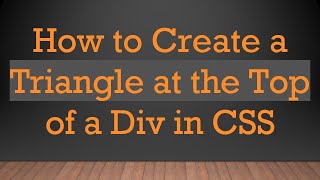 How to Create a Triangle at the Top of a Div in CSS