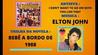 I Don´t Want To Go On  With You Like That – Elton John - Trilha da Novela Bebê a Bordo Inter de 1988