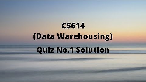 CS614 (Data Warehousing) Quiz No.1 Solution Spring 2021-Set 1